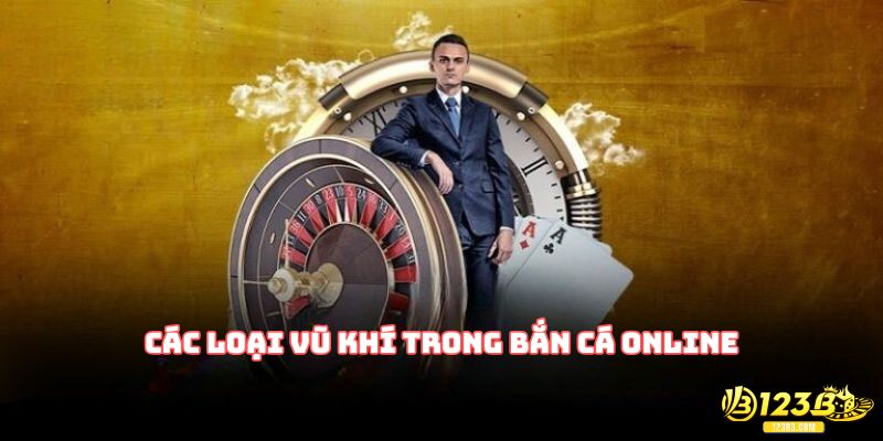 Tổng hợp các loại vũ khí trong bắn cá online