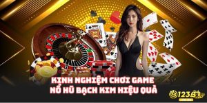 Kinh nghiệm chơi game Nổ Hũ Bạch Kim hiệu quả