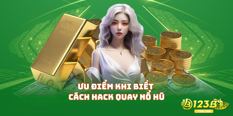 Ưu điểm nổi bật khi biết cách hack quay nổ hũ