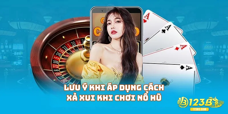Lưu ý khi áp dụng cách xả xui khi chơi nổ hũ