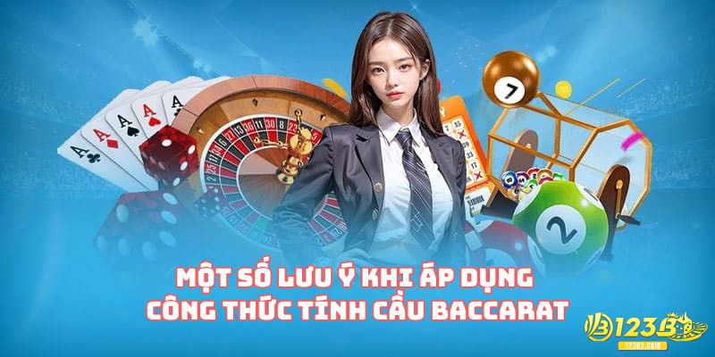 Một số lưu ý khi áp dụng công thức tính cầu baccarat