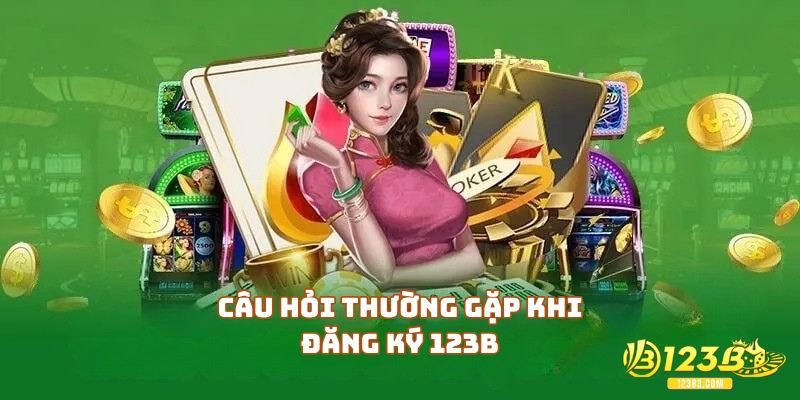 Câu hỏi thường gặp về thủ tục khi bạn đăng ký 123B