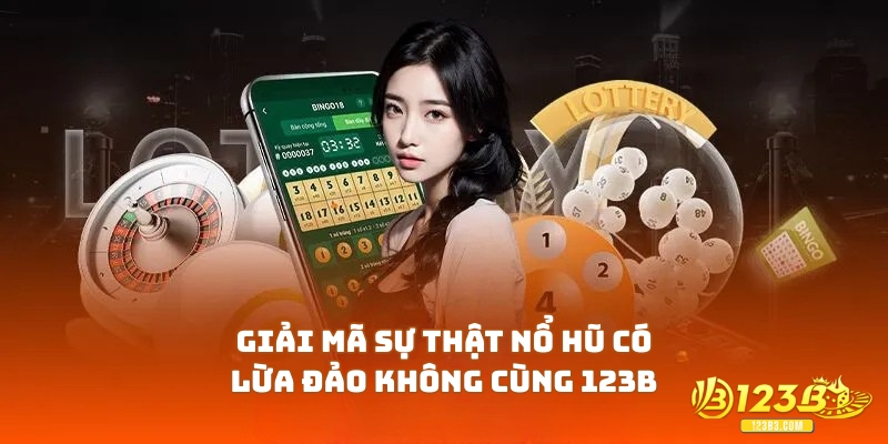 Giải mã sự thật nổ hũ có lừa đảo không cùng 123B