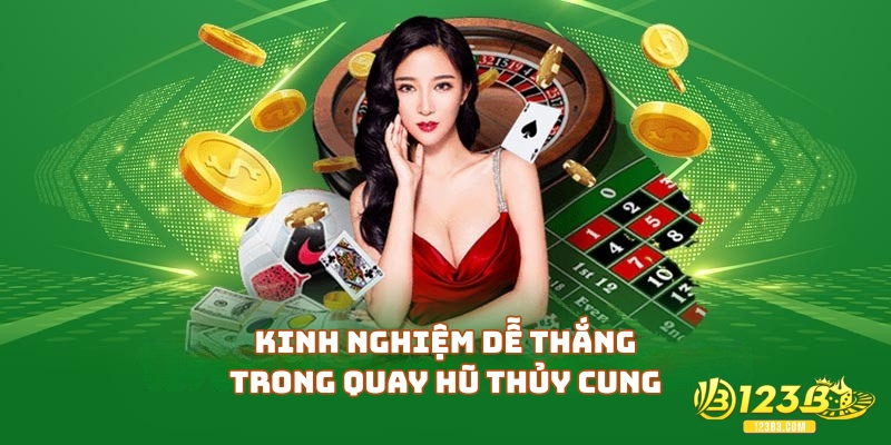 Kinh nghiệm dễ thắng trong quay Hũ Thủy Cung