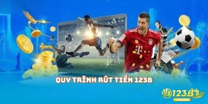 Quy trình rút tiền 123B cơ bản anh em cần nhớ