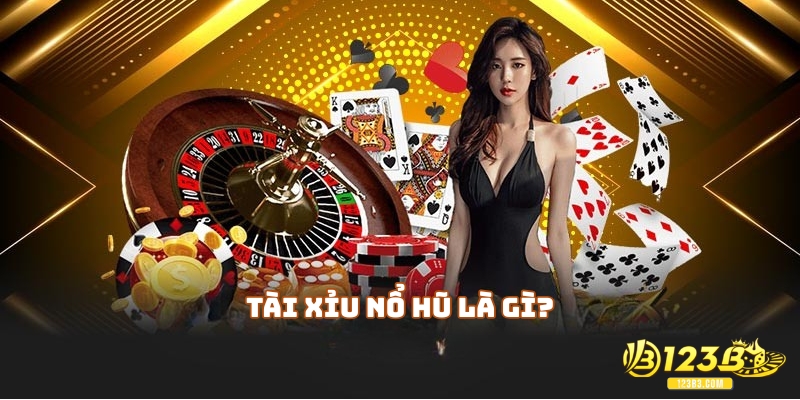 Tài xỉu nổ hũ là gì?