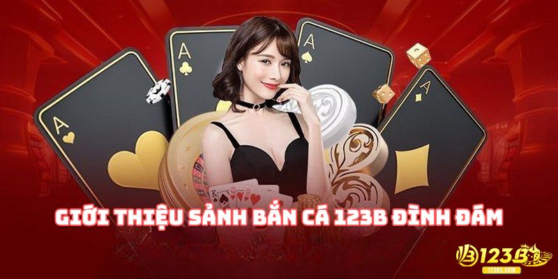Giới thiệu sảnh bắn cá 123B đình đám