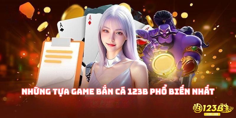 Những tựa game bắn cá 123B phổ biến nhất