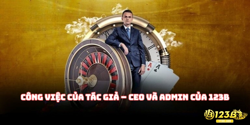 Công việc của tác giả – CEO và Admin của 123B