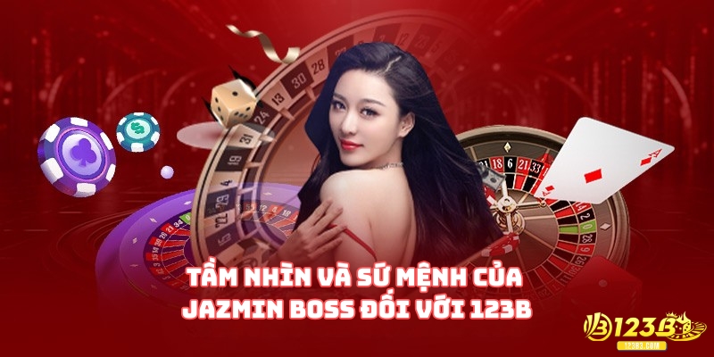 Tầm nhìn và sứ mệnh của Jazmin Boss đối với 123B