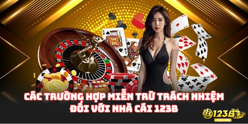 Các trường hợp miễn trừ trách nhiệm đối với nhà cái 123B